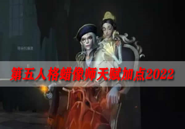 第五人格蜡像师天赋加点2022