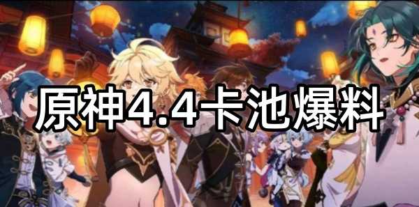 原神4.4卡池爆料_原神4.4角色详解攻略