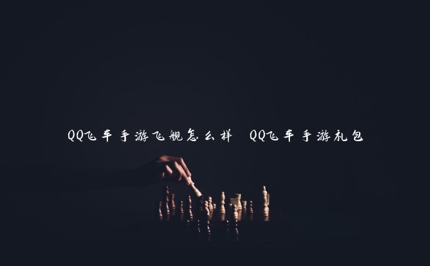 QQ飞车手游飞舰怎么样 QQ飞车手游礼包